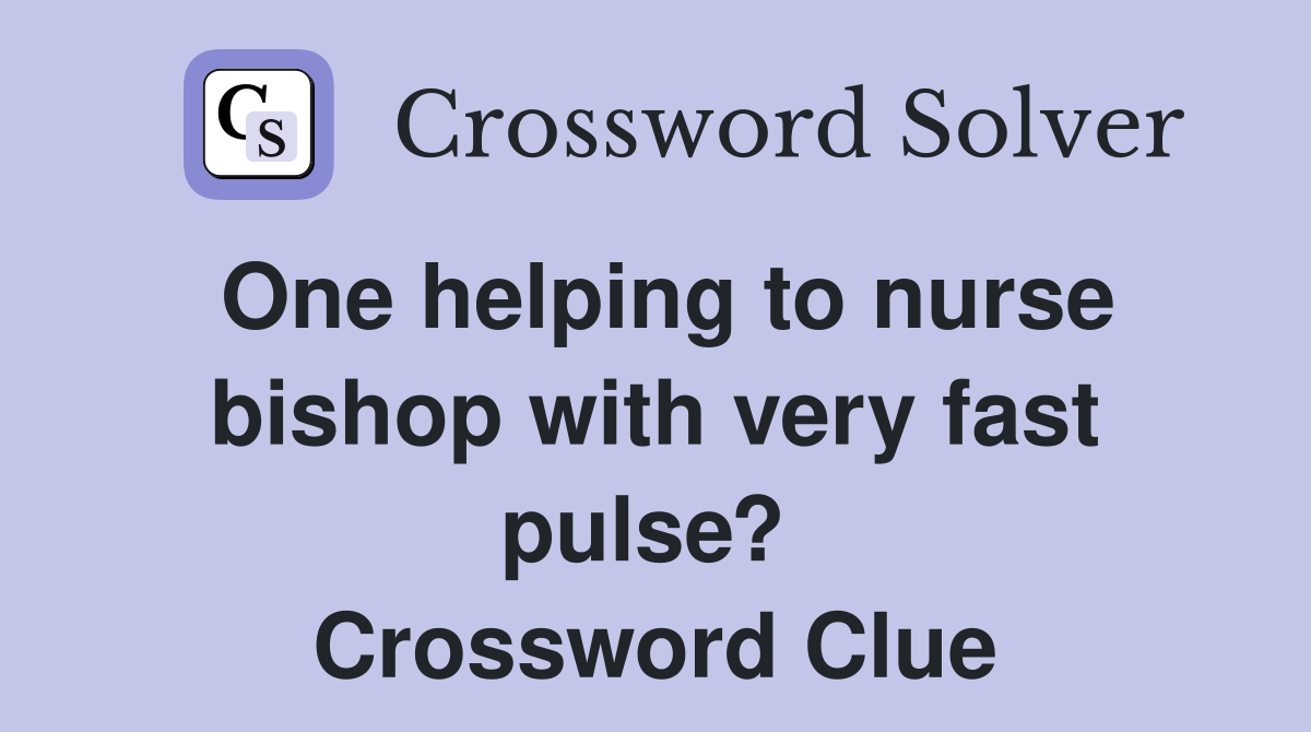 One helping to nurse bishop with very fast pulse?  Crossword Clue