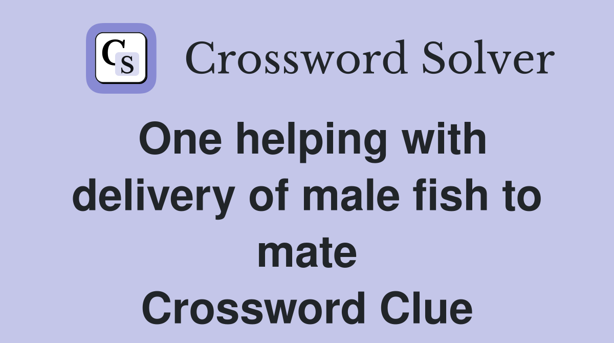 One helping with delivery of male fish to mate Crossword Clue