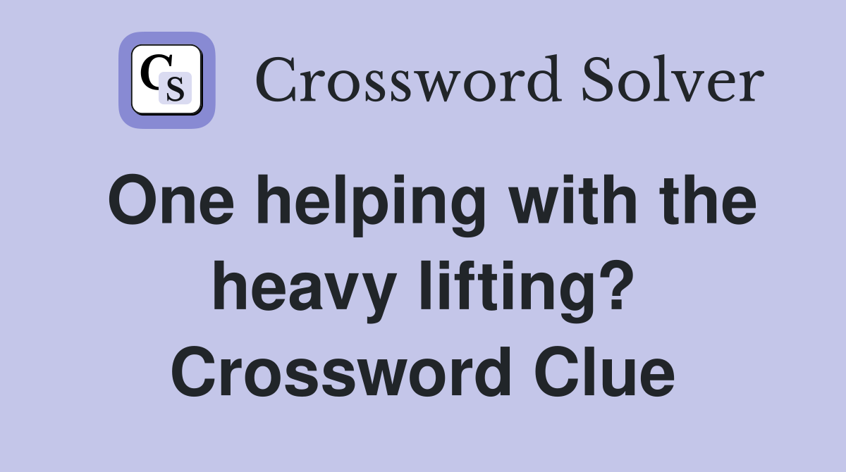 One helping with the heavy lifting? Crossword Clue