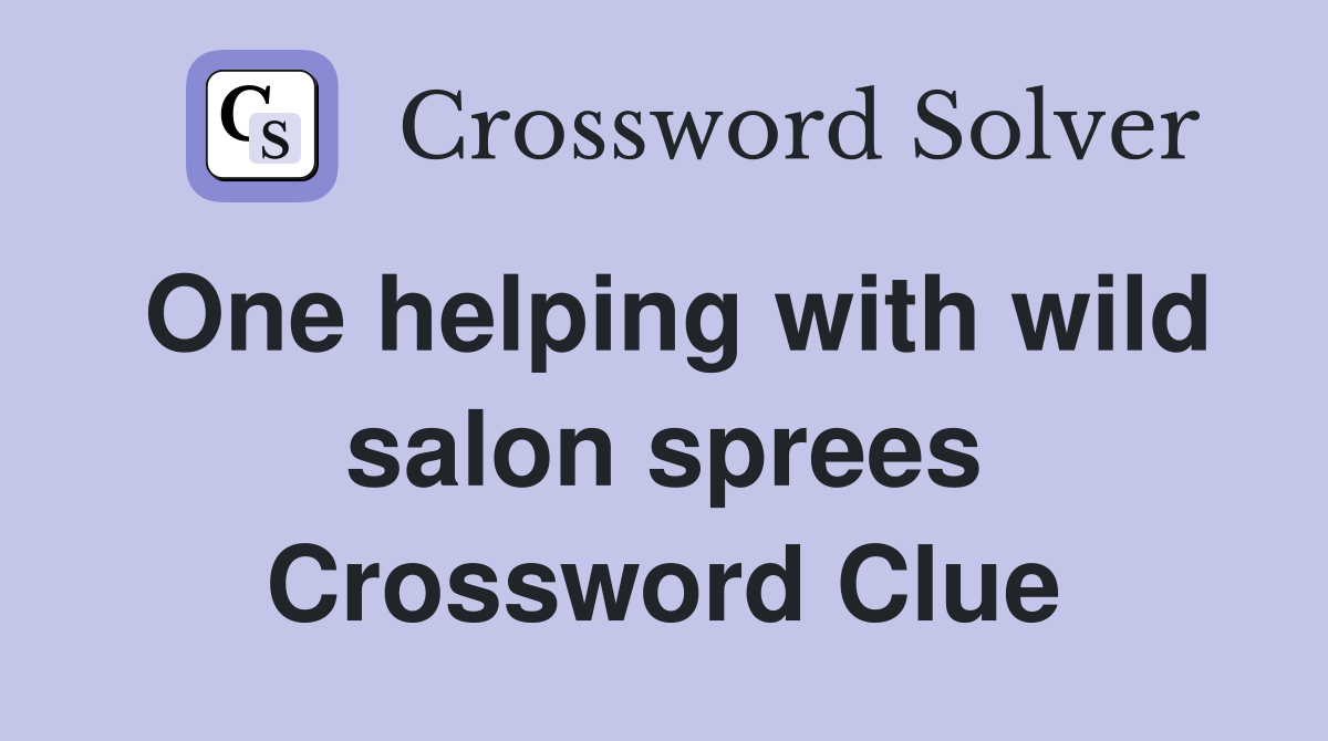 One helping with wild salon sprees Crossword Clue