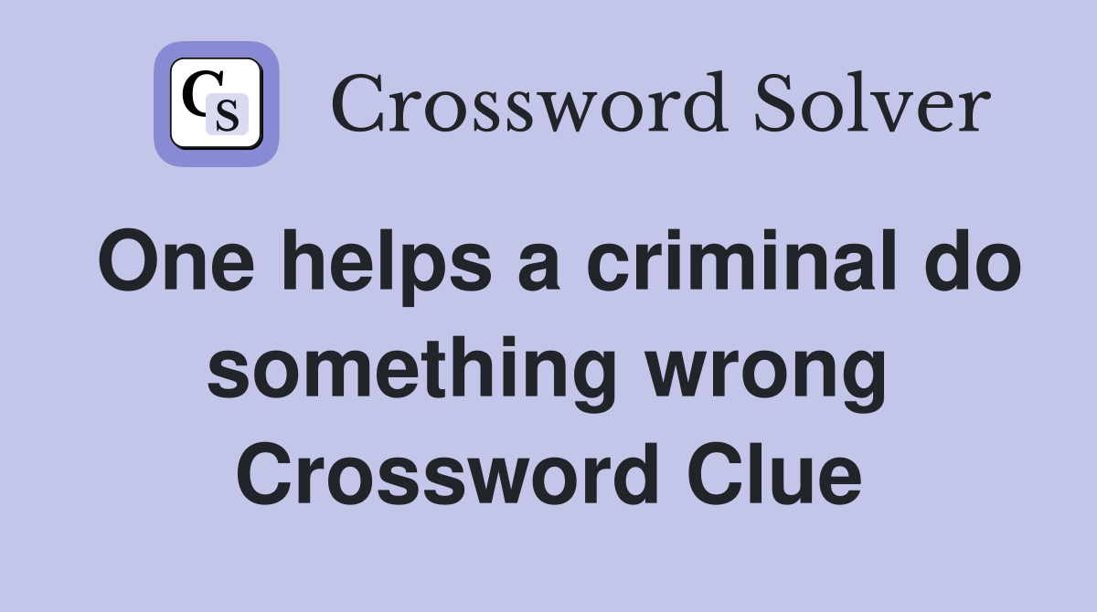 One helps a criminal do something wrong Crossword Clue