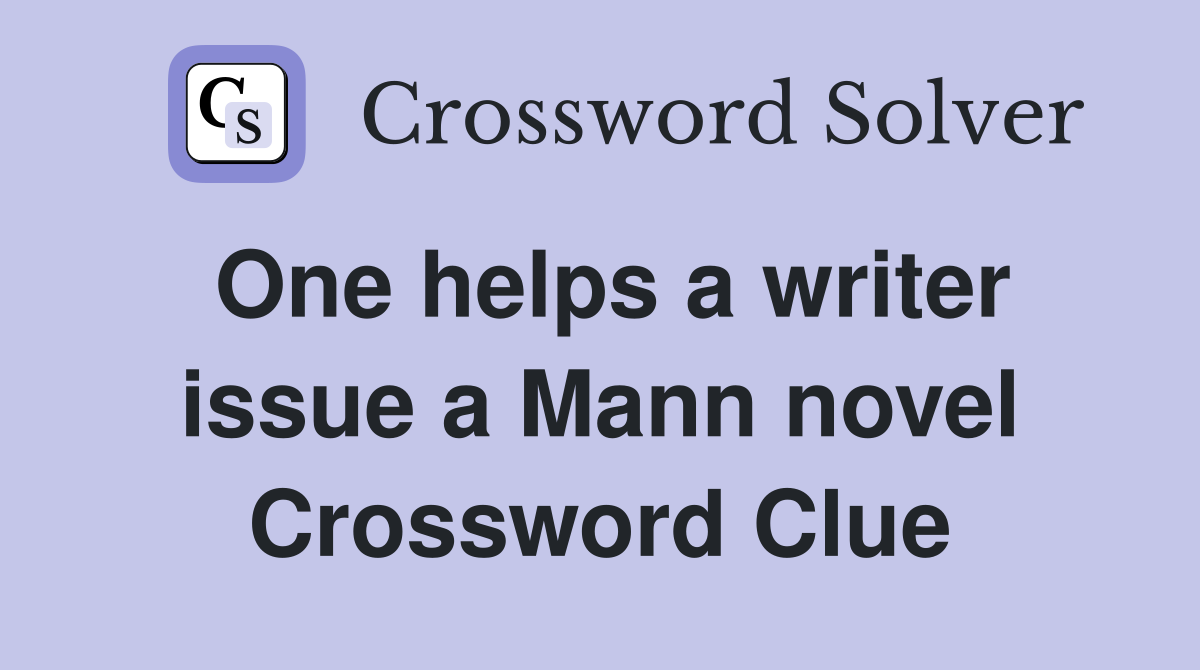 One helps a writer issue a Mann novel Crossword Clue