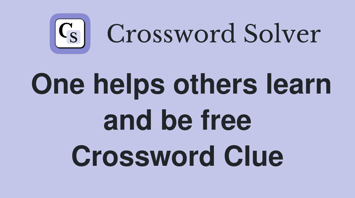 One helps others learn and be free Crossword Clue