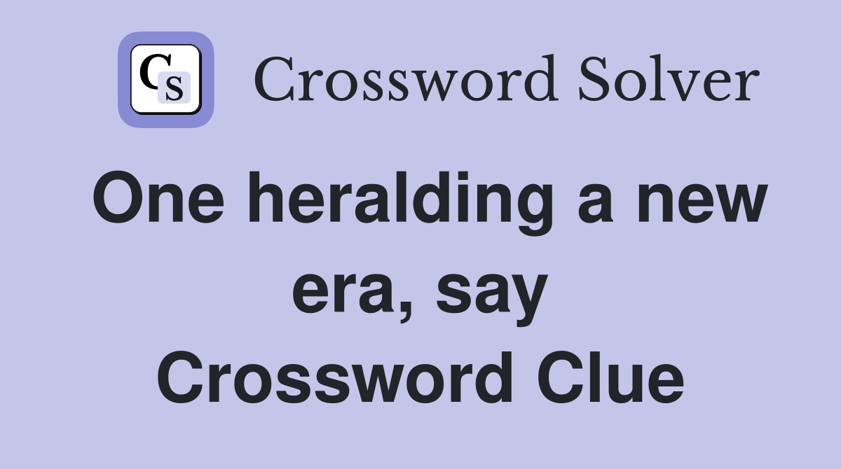 One heralding a new era, say Crossword Clue