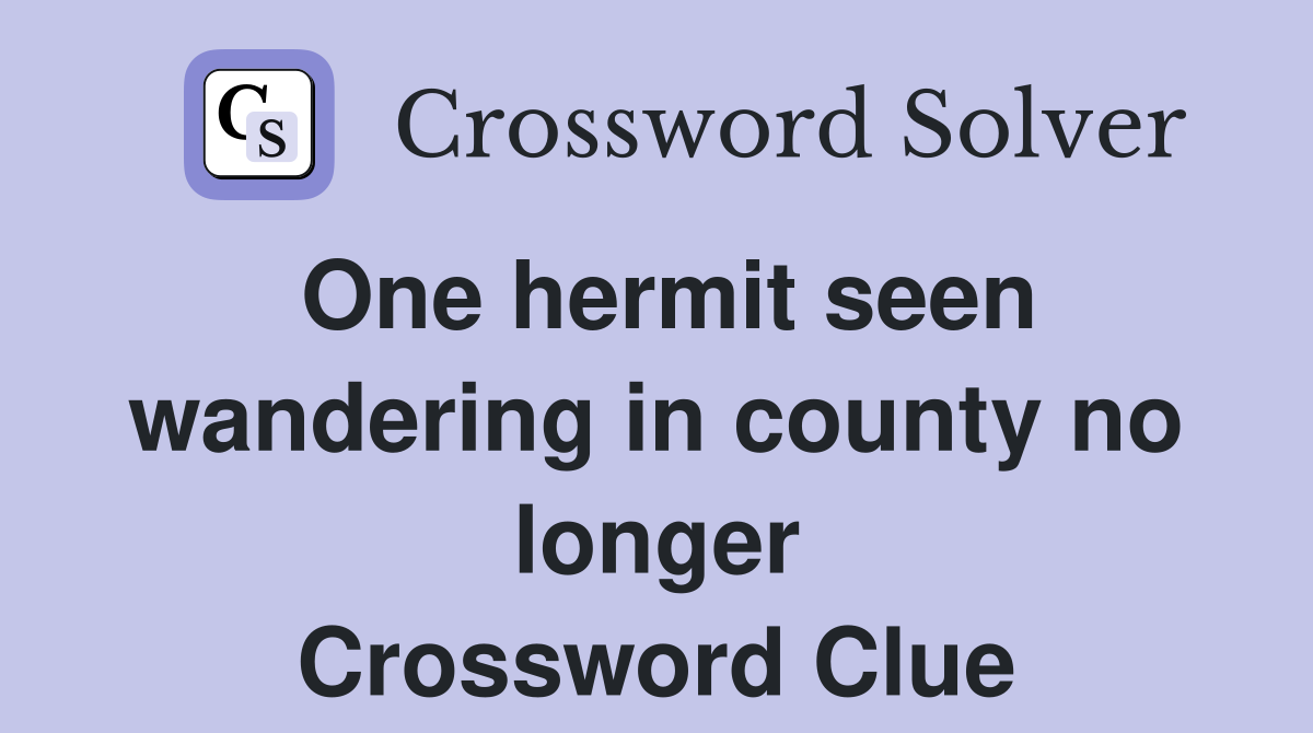 One hermit seen wandering in county no longer Crossword Clue