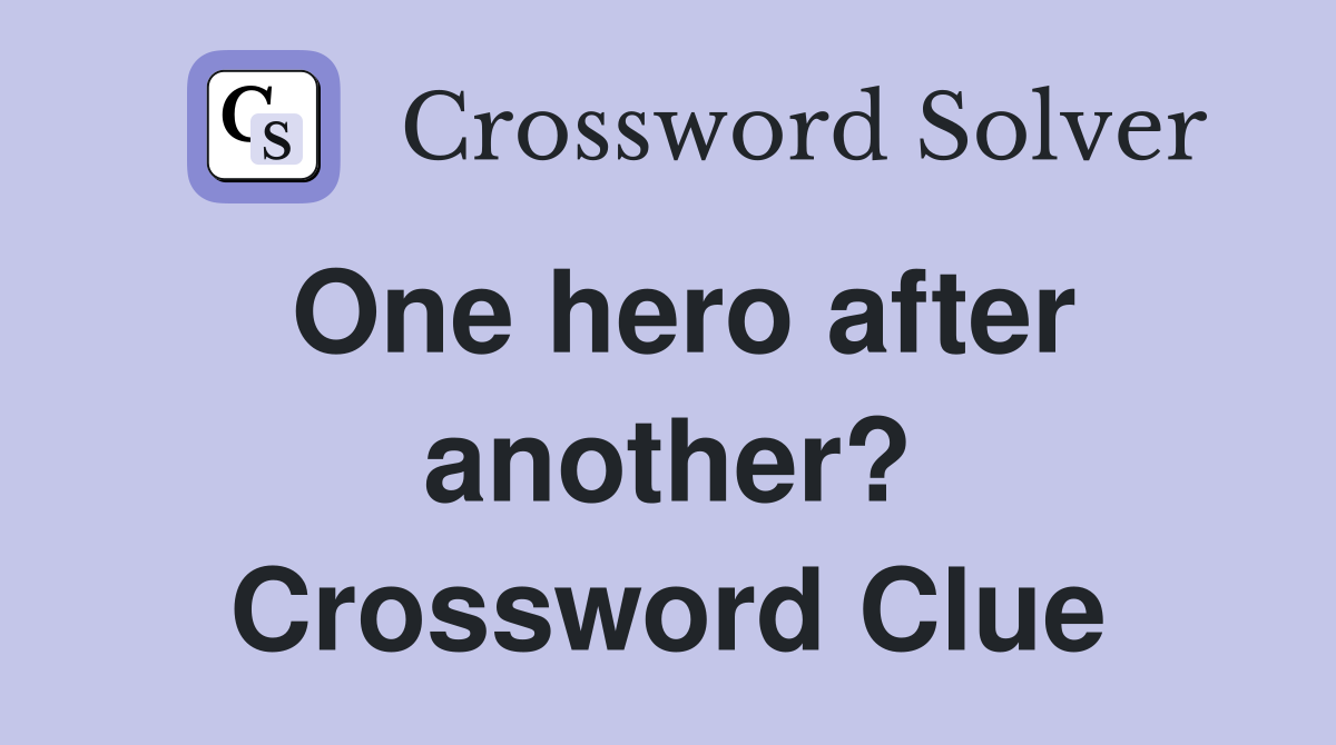 One hero after another? Crossword Clue