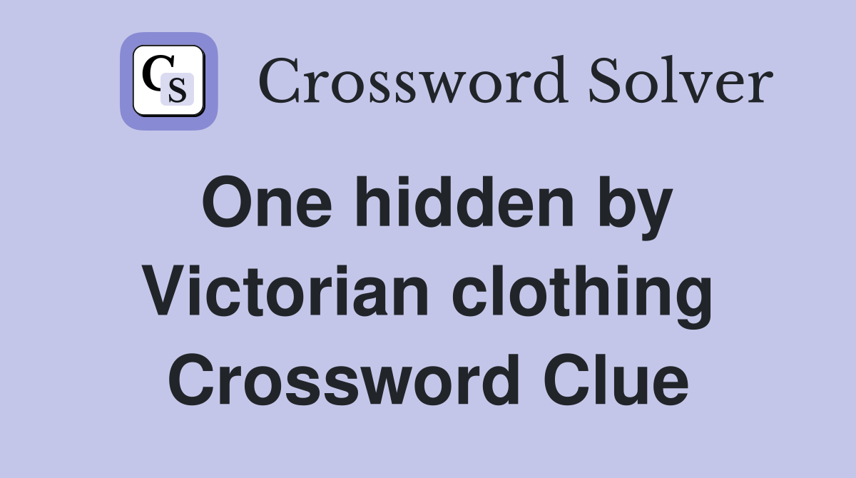 One hidden by Victorian clothing Crossword Clue