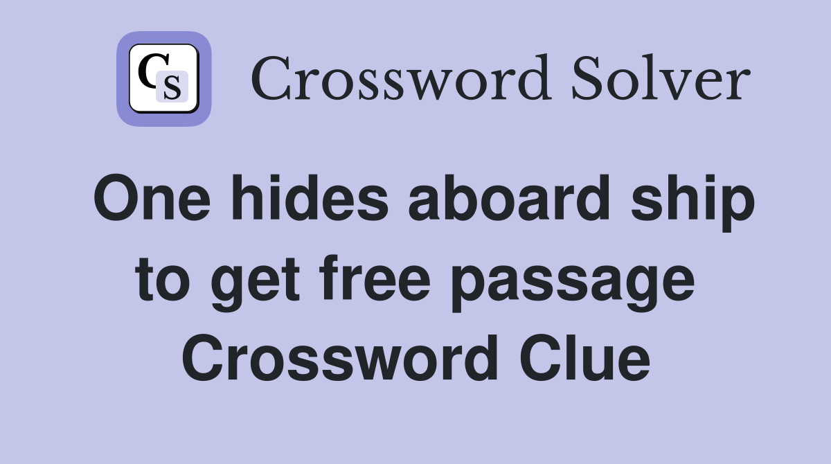 One hides aboard ship to get free passage Crossword Clue
