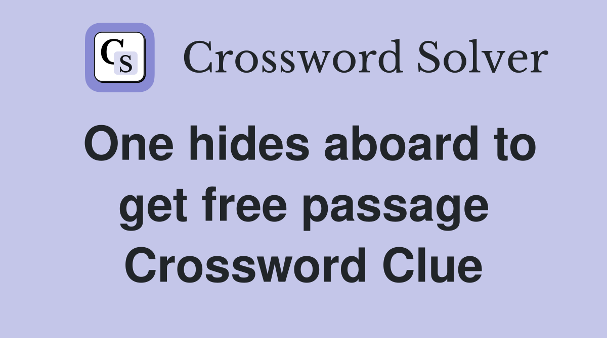 One hides aboard to get free passage Crossword Clue