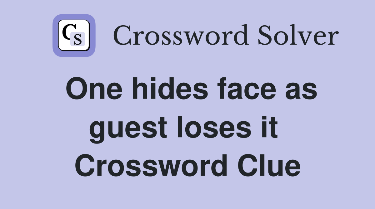 One hides face as guest loses it  Crossword Clue