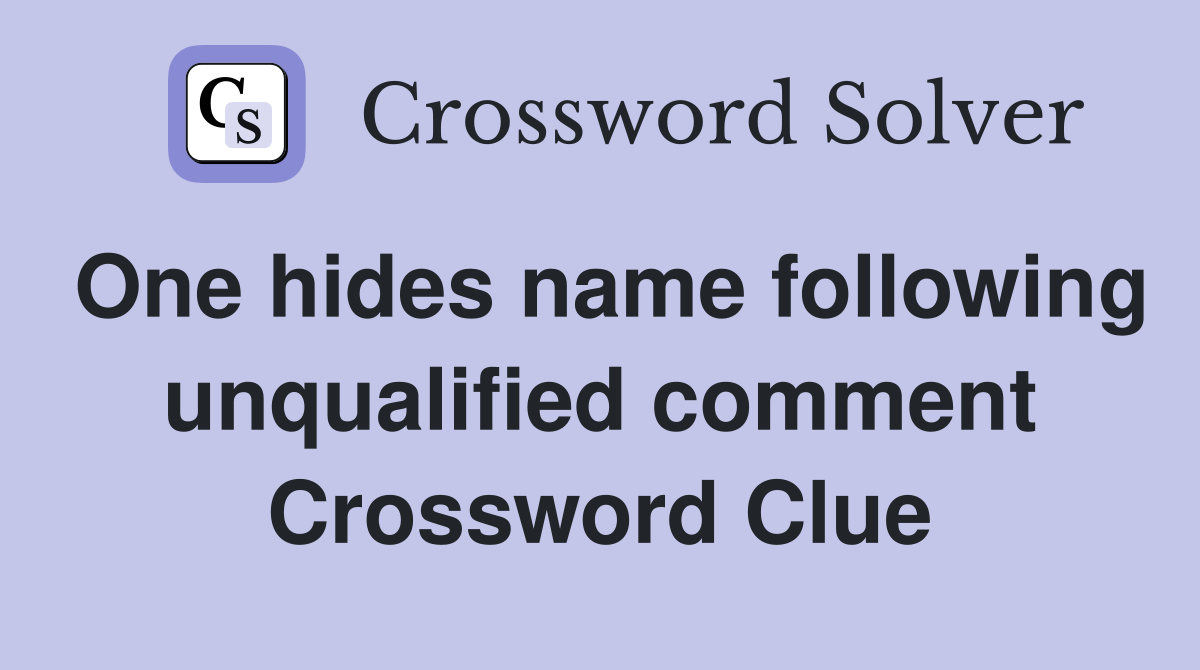 One hides name following unqualified comment Crossword Clue