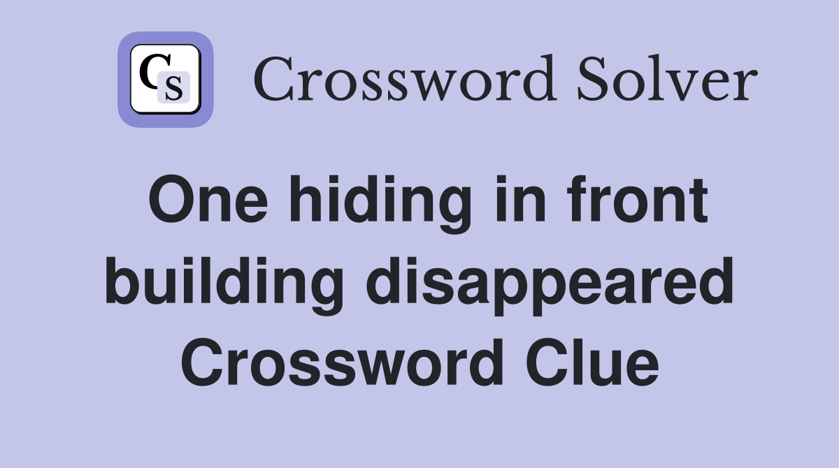 One hiding in front building disappeared Crossword Clue