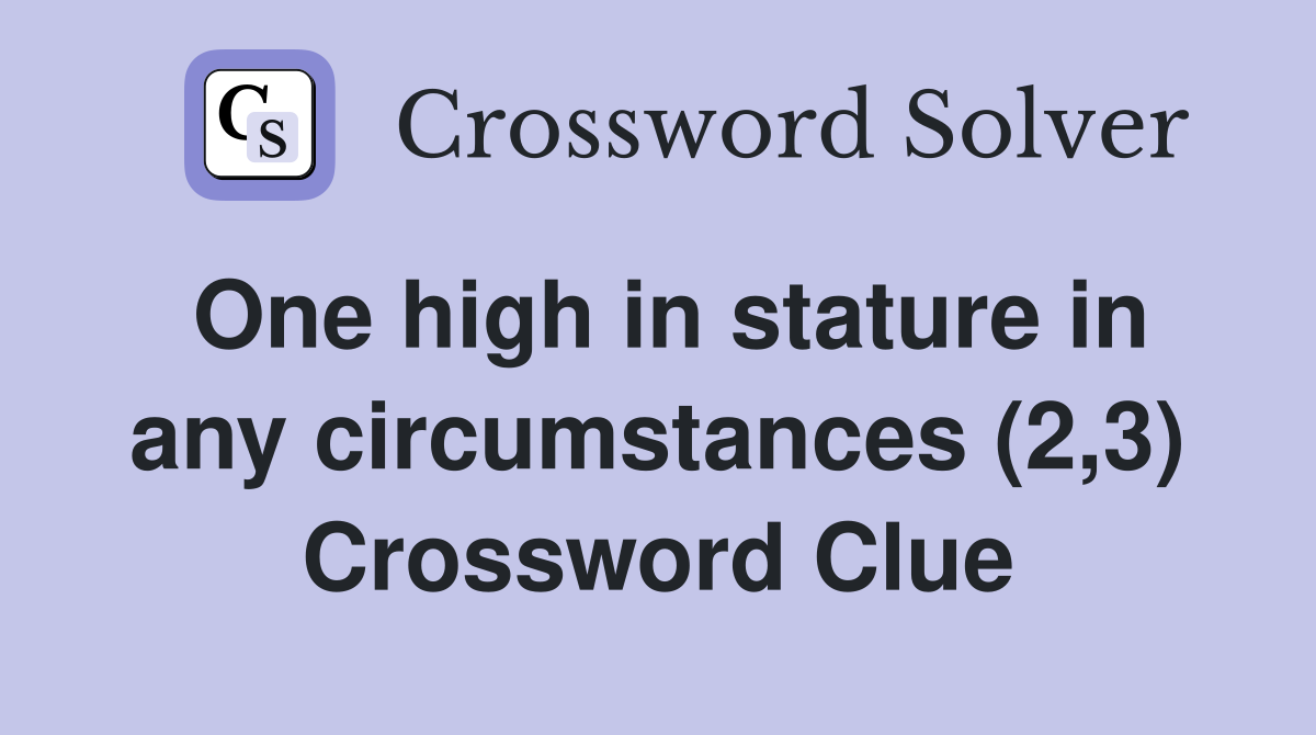 One high in stature in any circumstances (2,3) Crossword Clue
