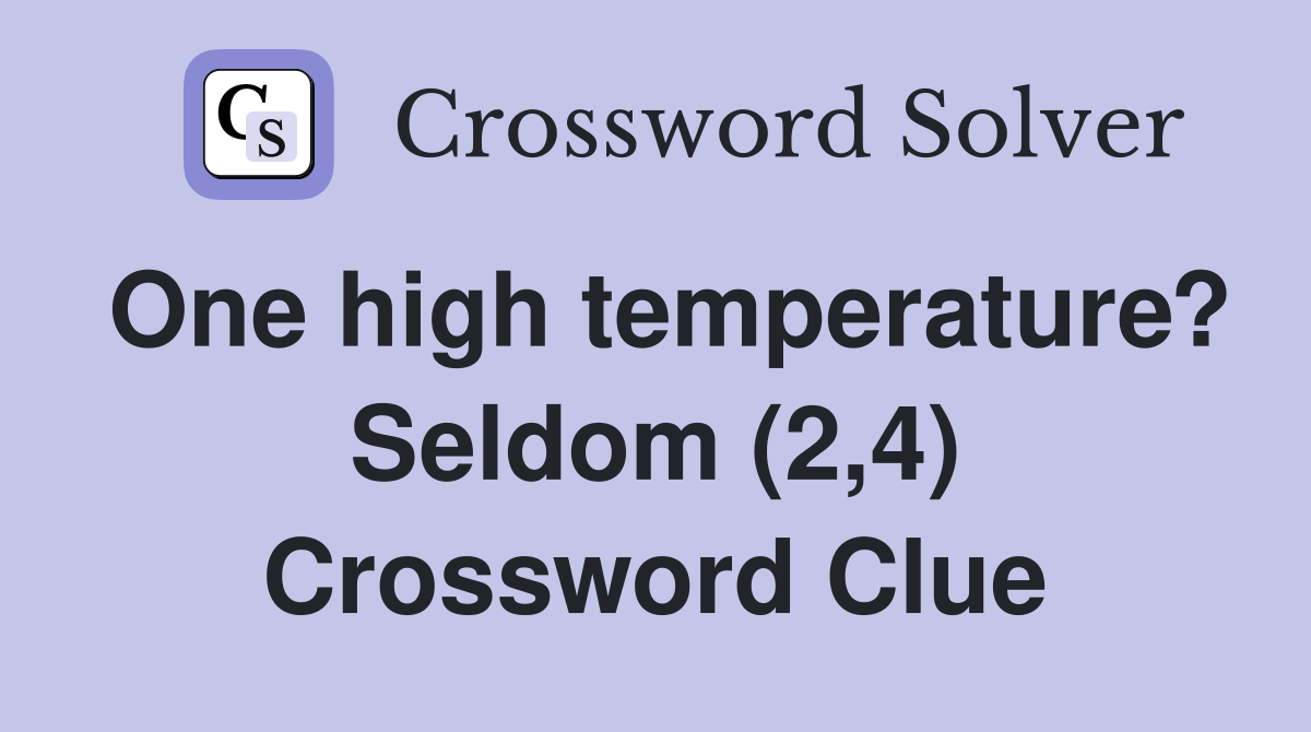 One high temperature? Seldom (2,4) Crossword Clue