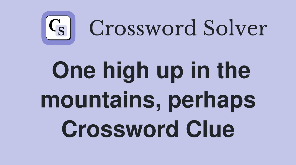 One high up in the mountains, perhaps Crossword Clue