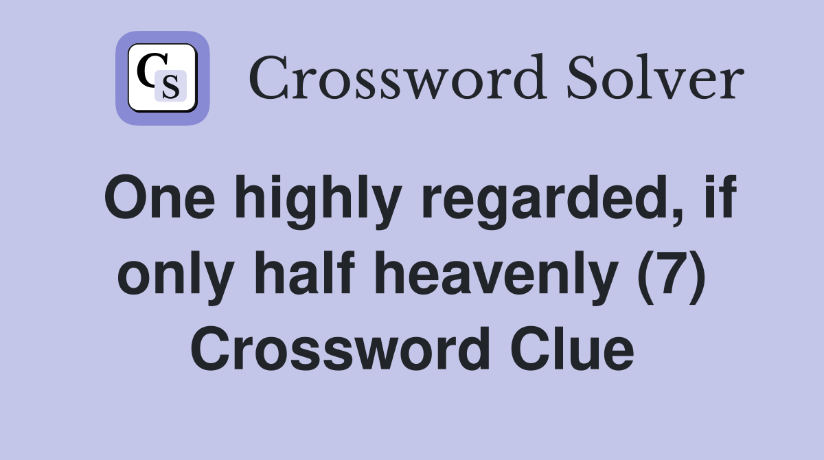 One highly regarded, if only half heavenly (7) Crossword Clue