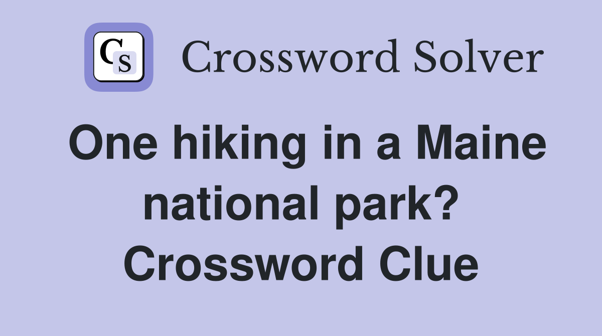 One hiking in a Maine national park? Crossword Clue