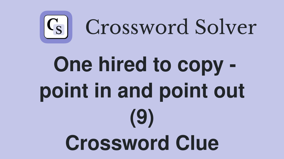 One hired to copy - point in and point out (9) Crossword Clue