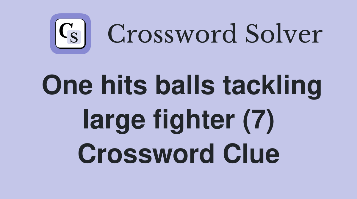 One hits balls tackling large fighter (7) Crossword Clue