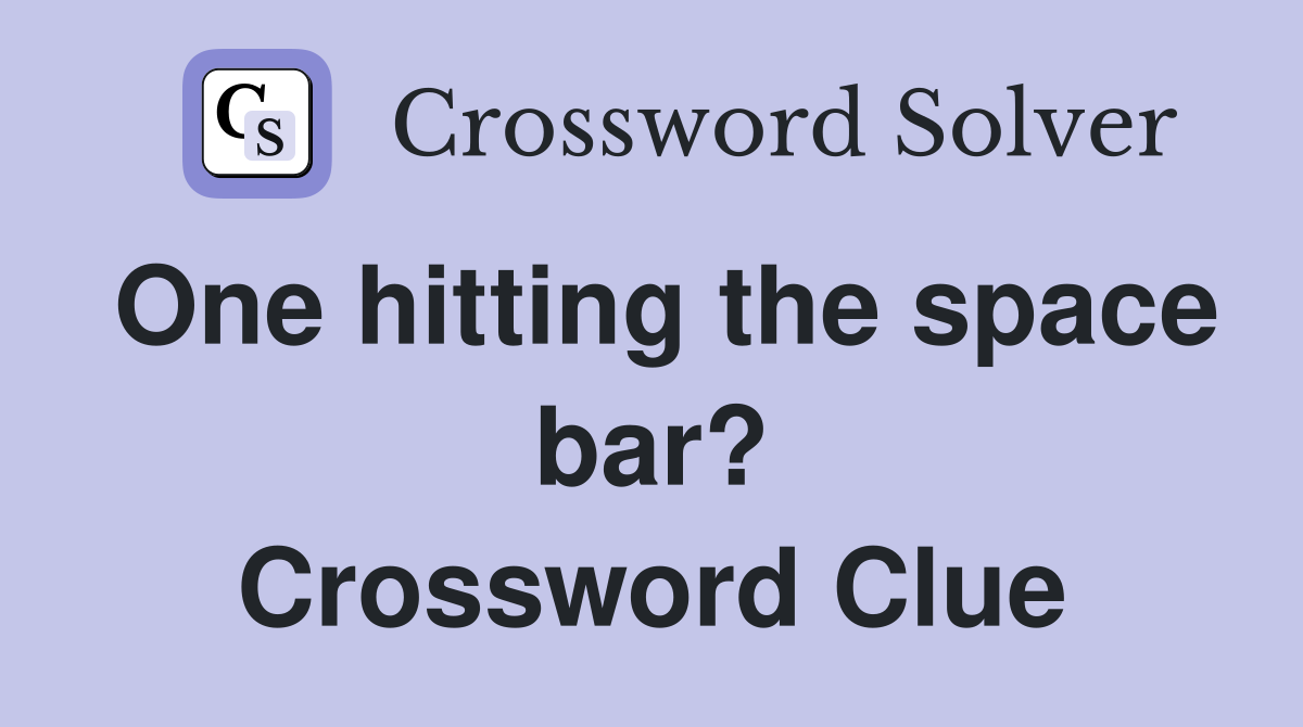 One hitting the space bar? Crossword Clue