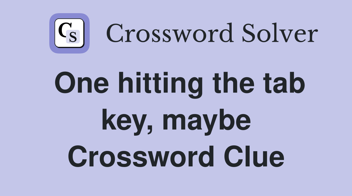 One hitting the tab key, maybe Crossword Clue