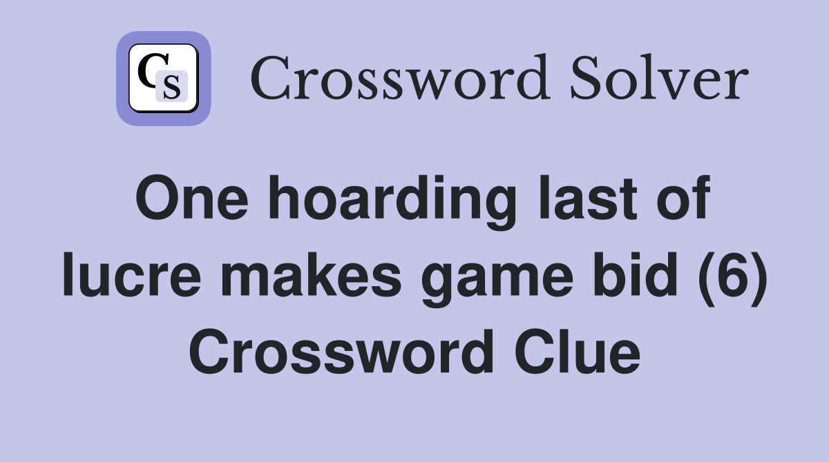 One hoarding last of lucre makes game bid (6) Crossword Clue