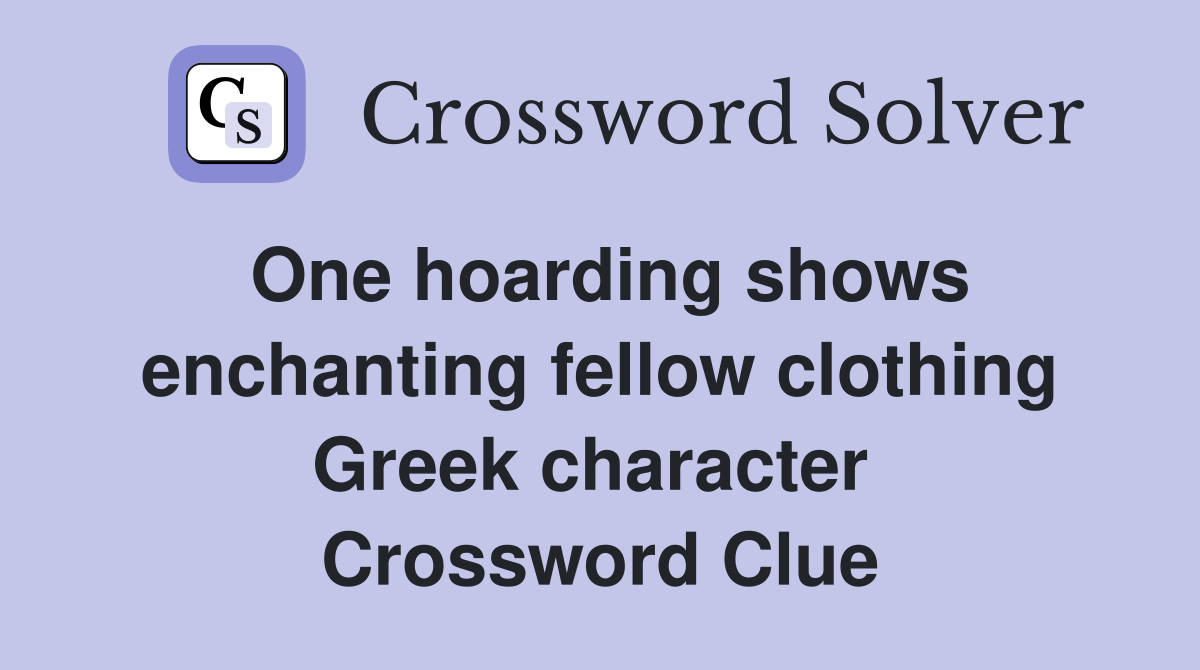 One hoarding shows enchanting fellow clothing Greek character  Crossword Clue
