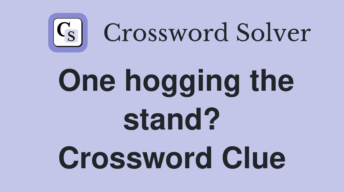 One hogging the stand? Crossword Clue