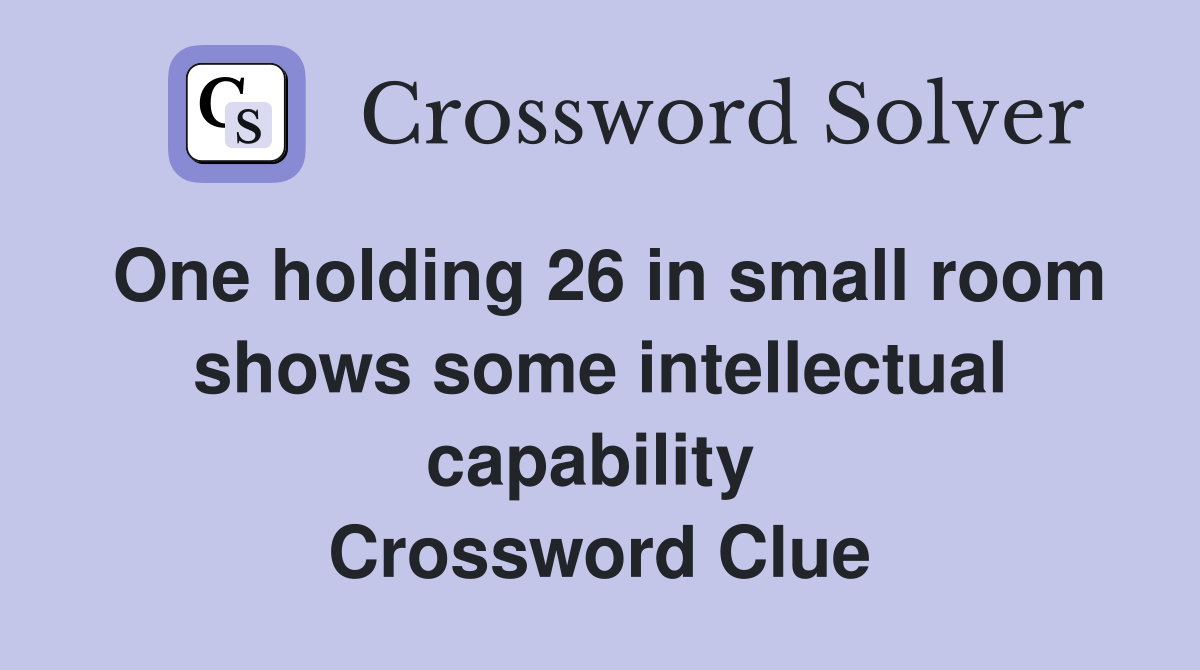 One holding 26 in small room shows some intellectual capability  Crossword Clue