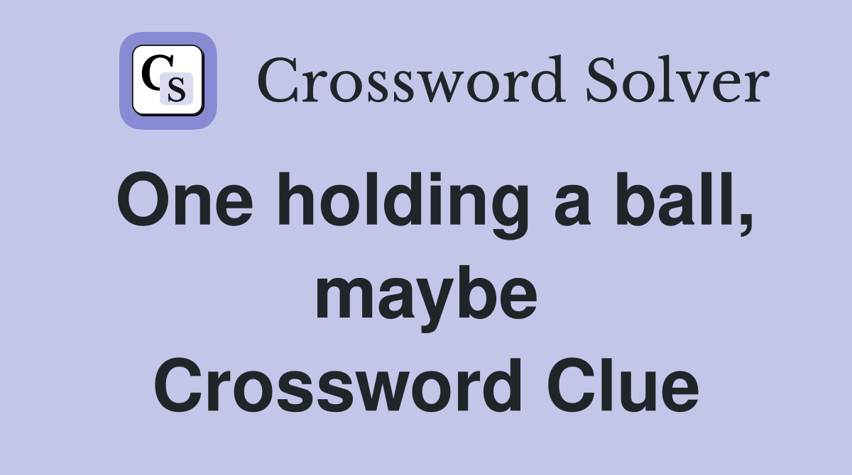 One holding a ball, maybe Crossword Clue