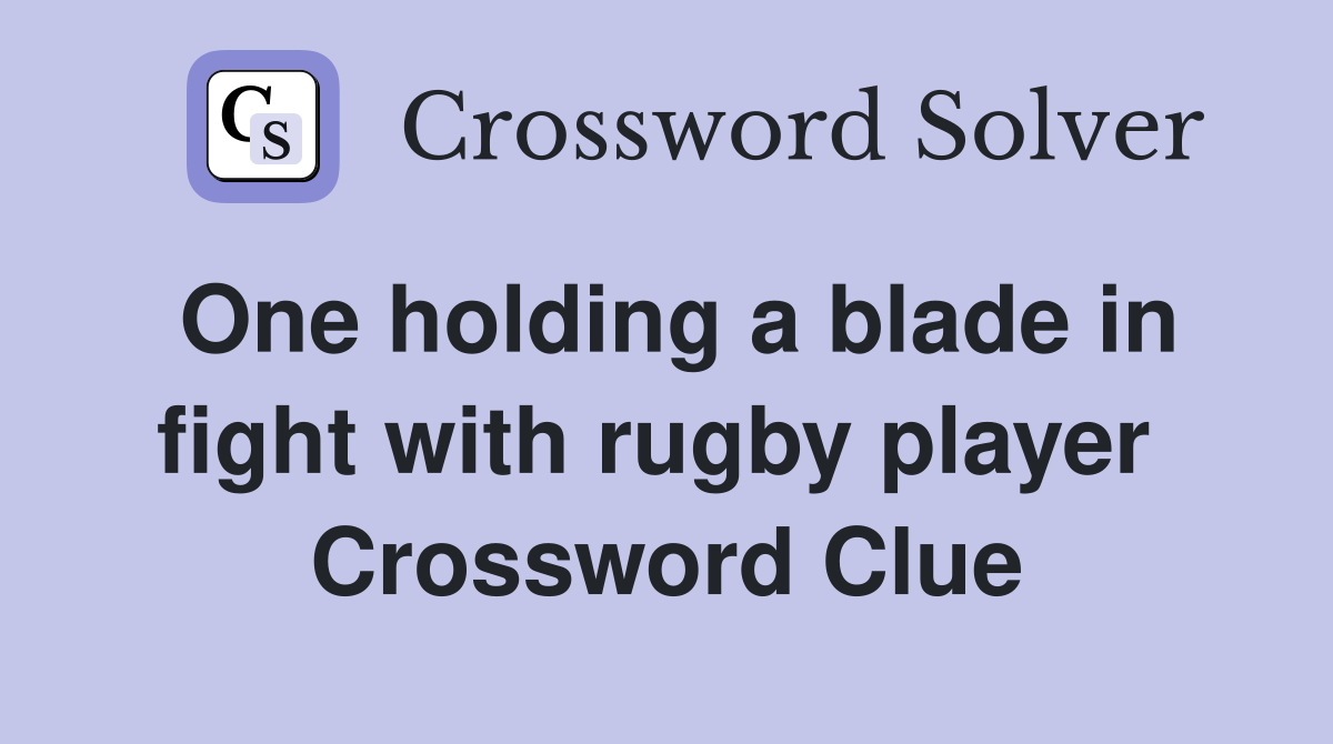 One holding a blade in fight with rugby player  Crossword Clue