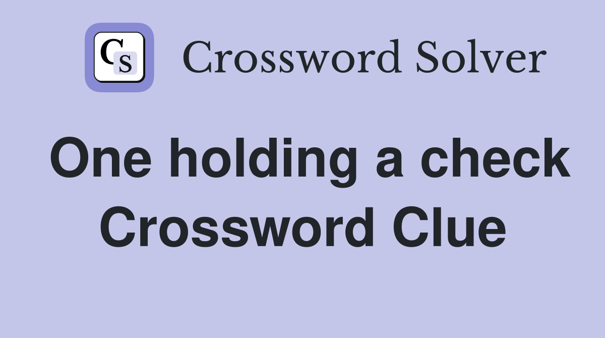 One holding a check Crossword Clue