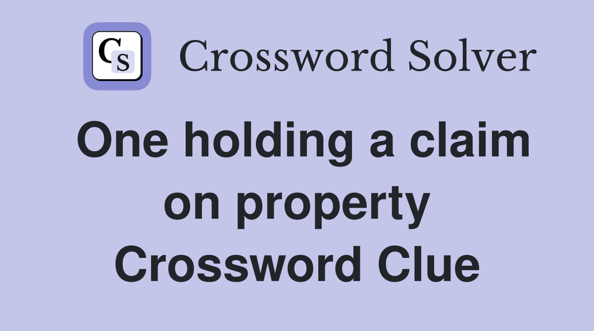 One holding a claim on property Crossword Clue