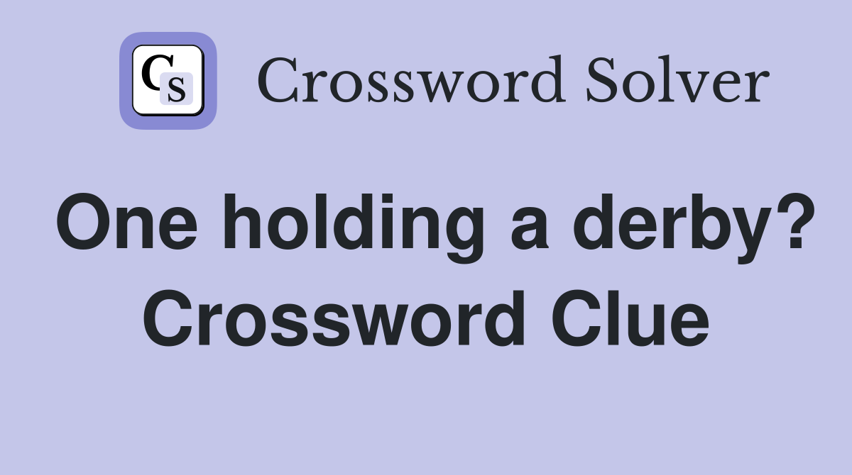 One holding a derby? Crossword Clue