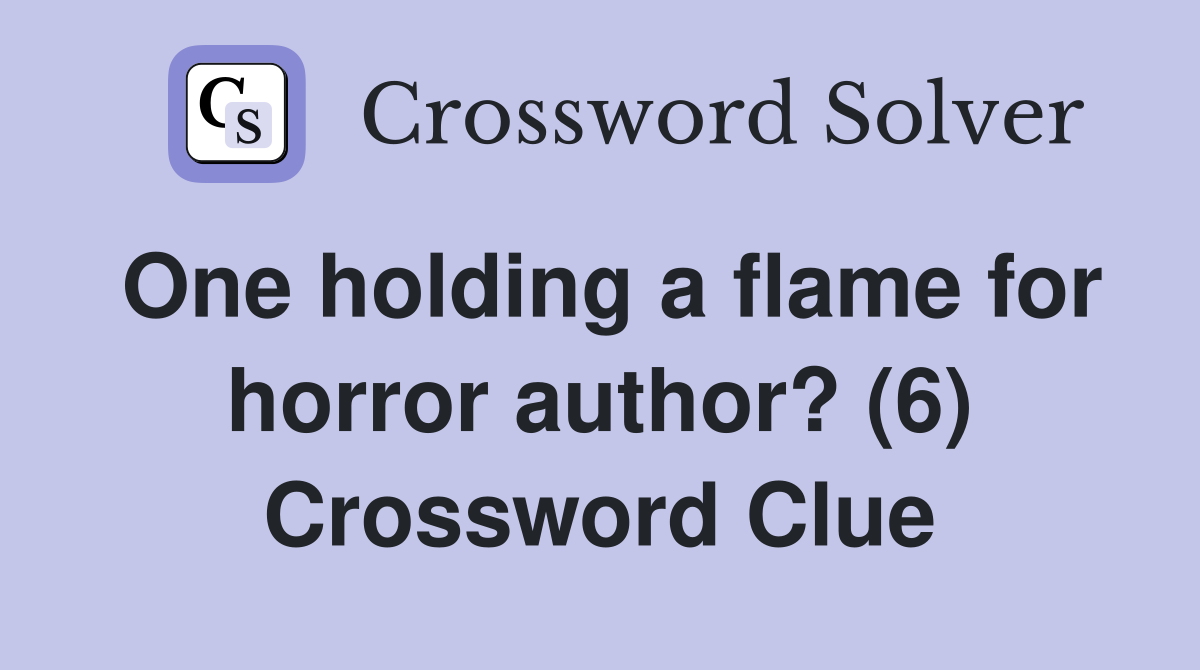 One holding a flame for horror author? (6) Crossword Clue