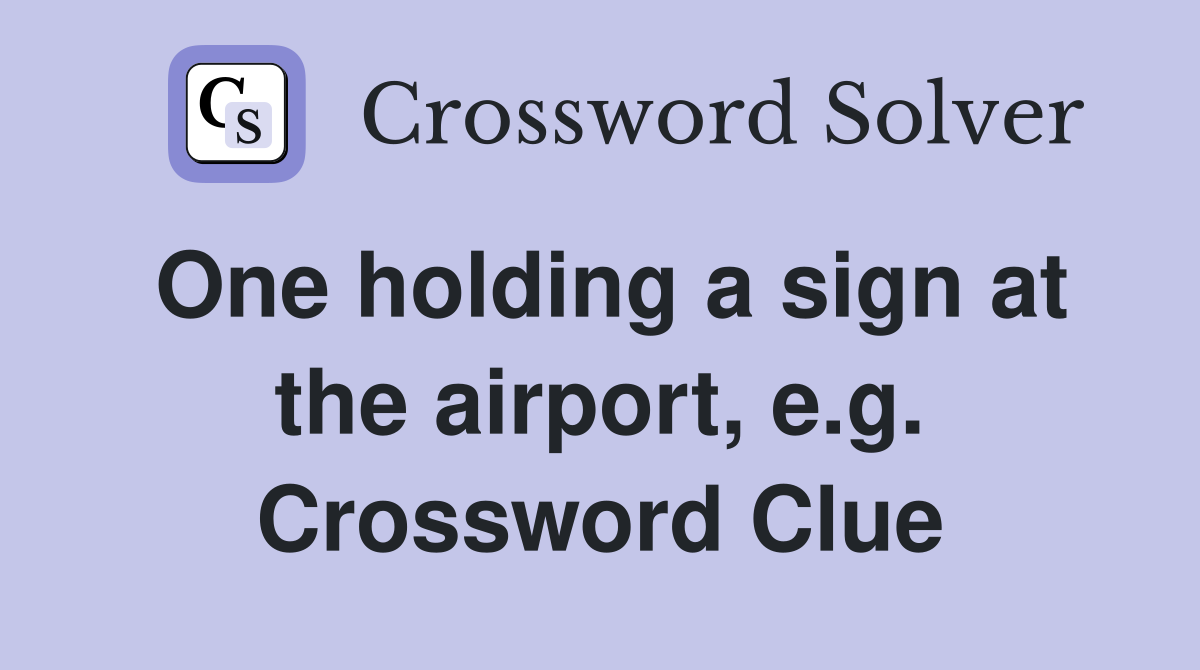 One holding a sign at the airport, e.g. Crossword Clue