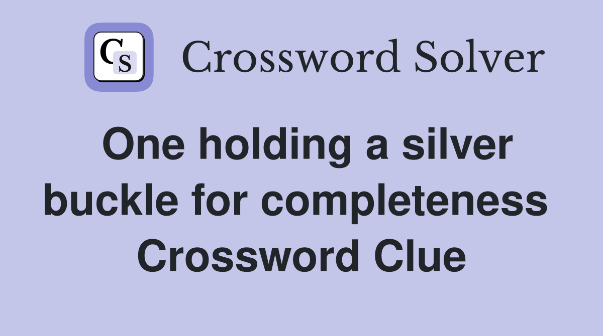 One holding a silver buckle for completeness  Crossword Clue