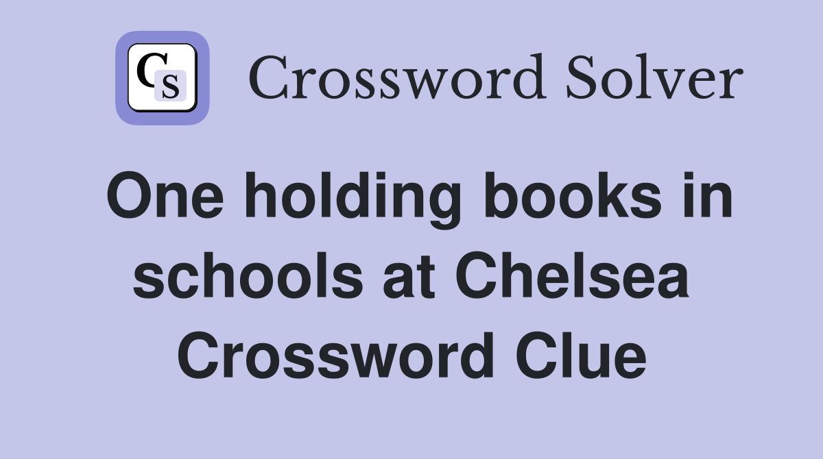 One holding books in schools at Chelsea Crossword Clue