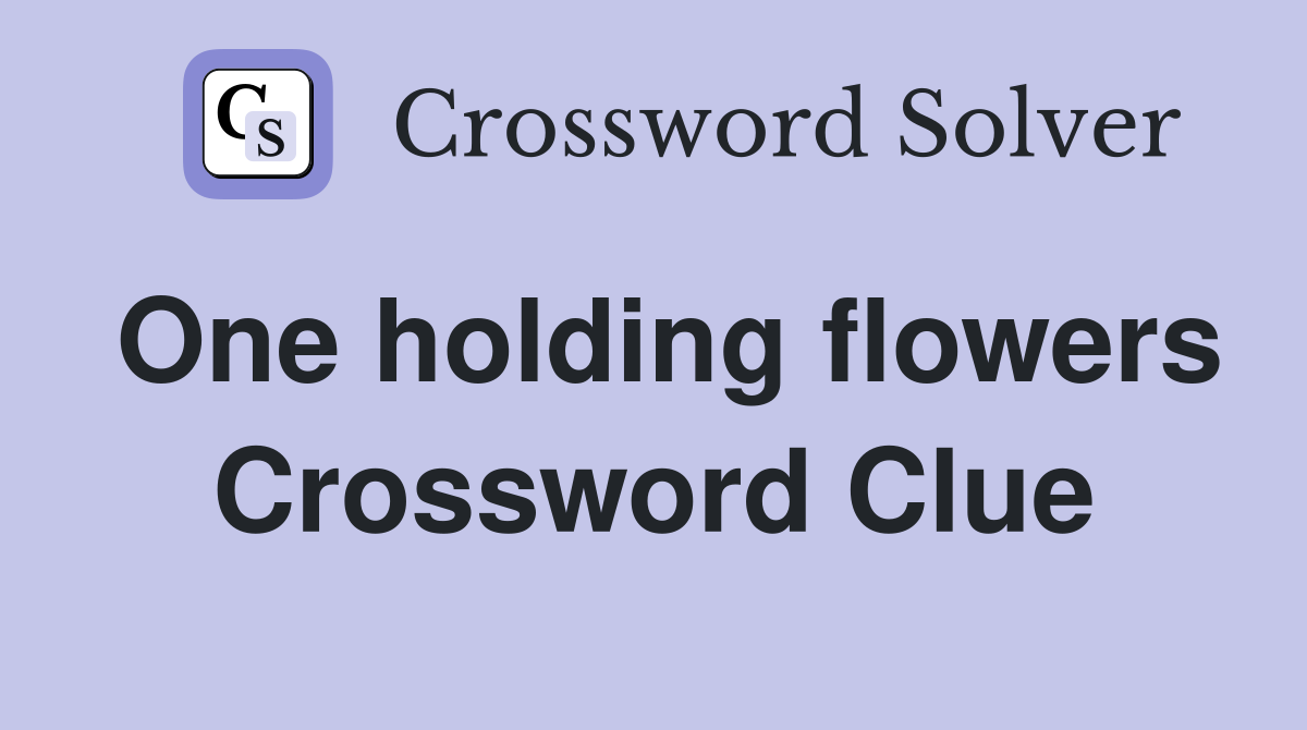 One holding flowers Crossword Clue