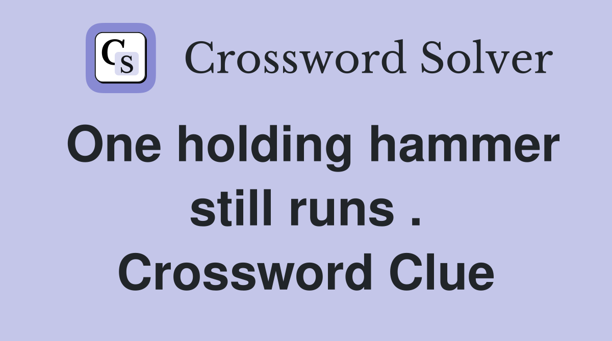 One holding hammer still runs . Crossword Clue