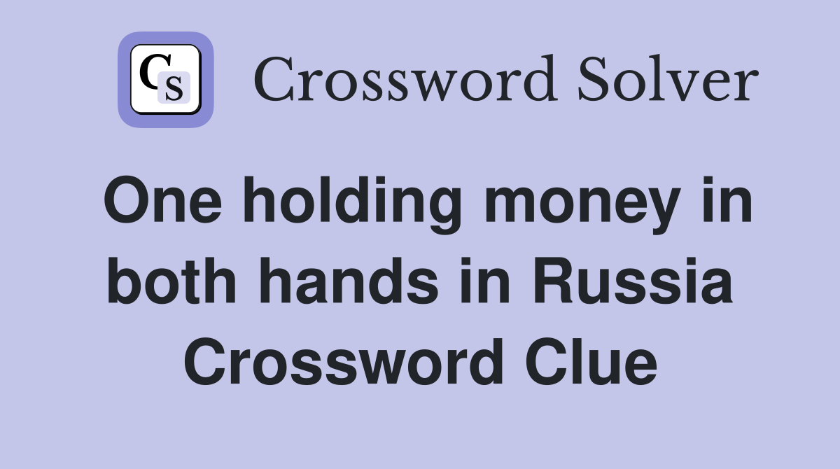 One holding money in both hands in Russia Crossword Clue