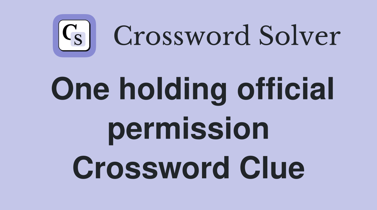One holding official permission Crossword Clue