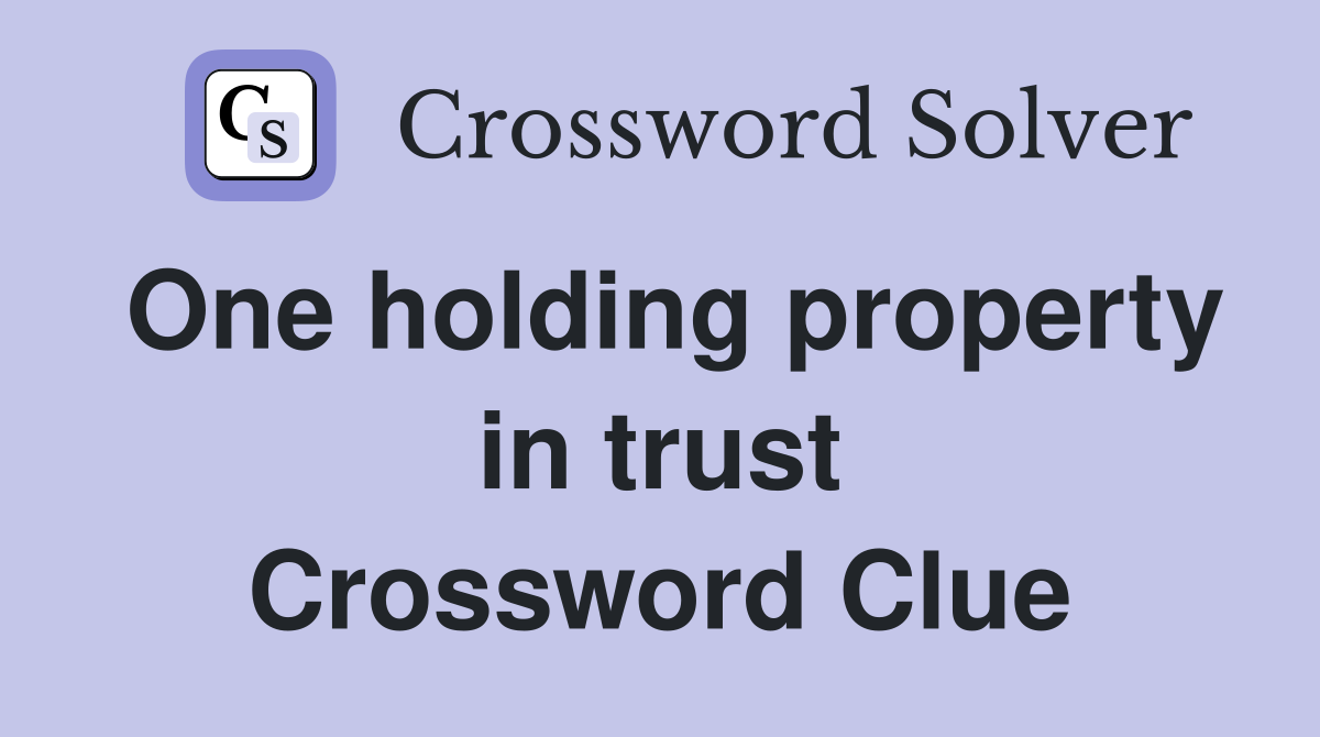 One holding property in trust Crossword Clue