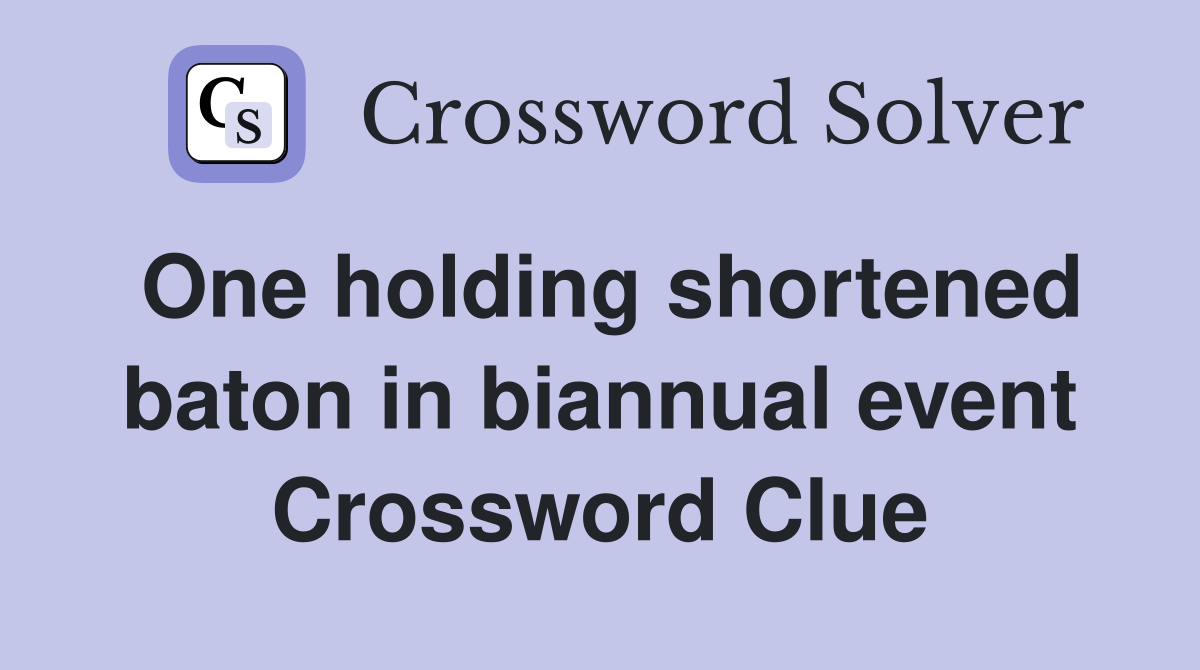 One holding shortened baton in biannual event Crossword Clue