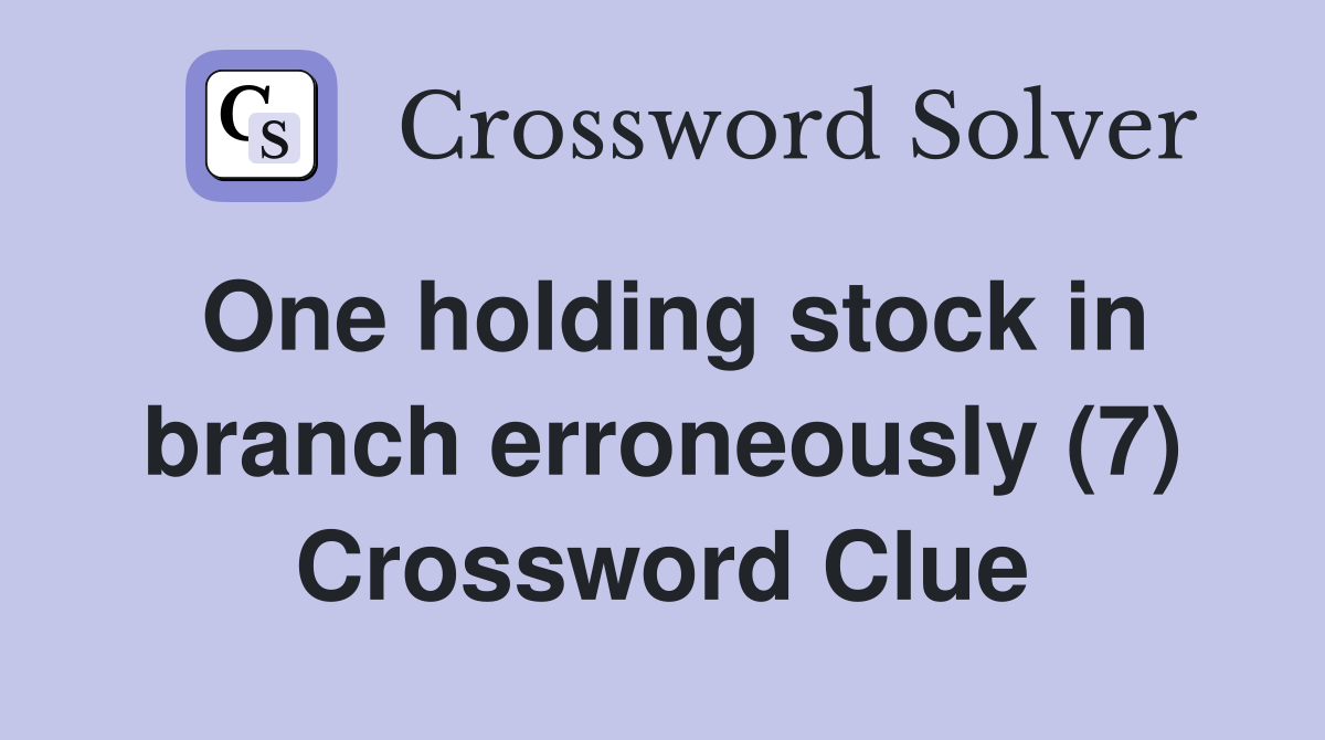 One holding stock in branch erroneously (7) Crossword Clue