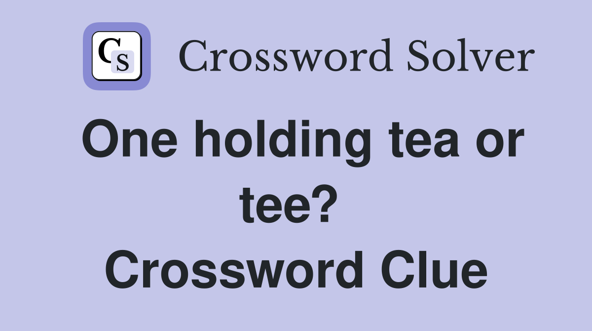One holding tea or tee?  Crossword Clue