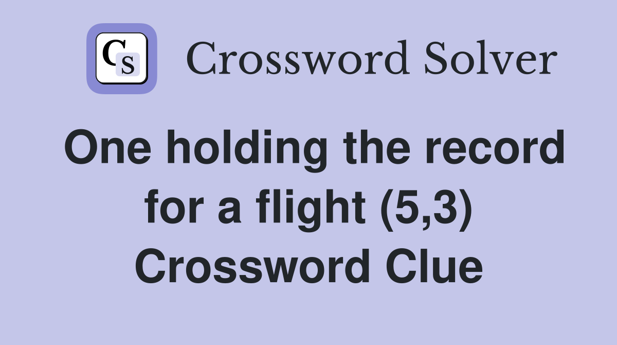 One holding the record for a flight (5,3) Crossword Clue