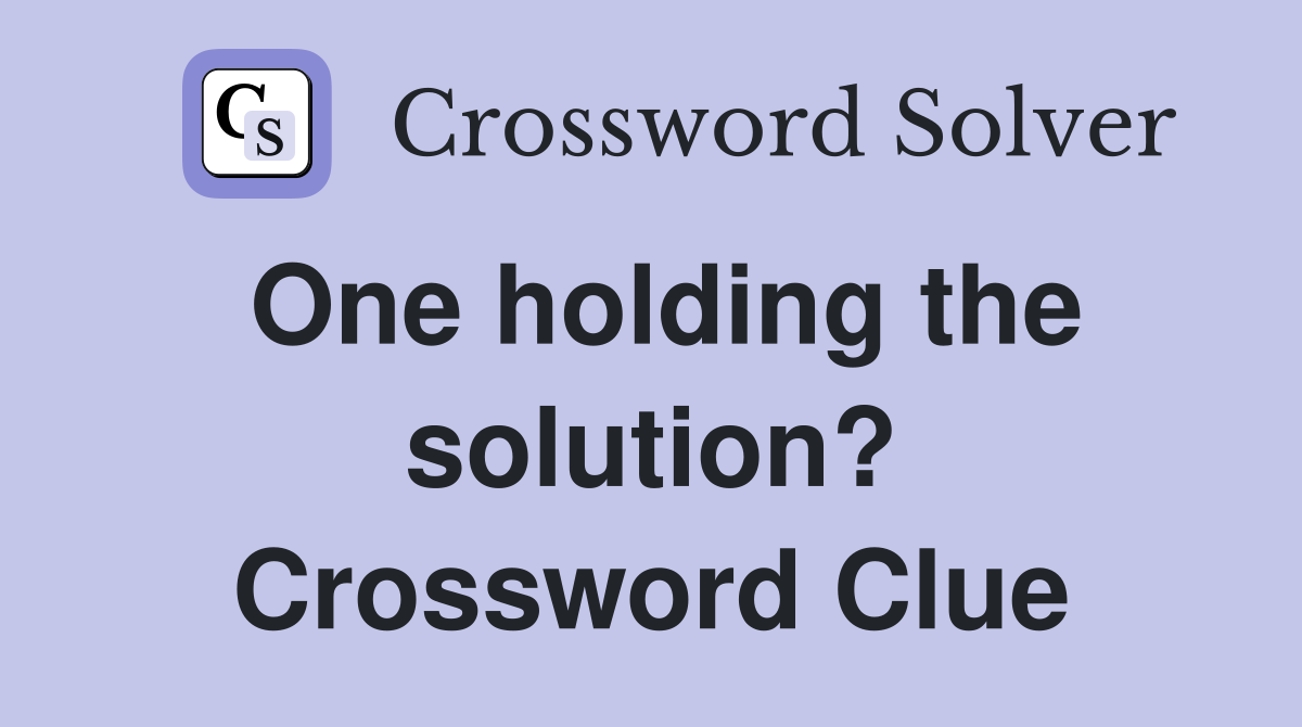 One holding the solution? Crossword Clue