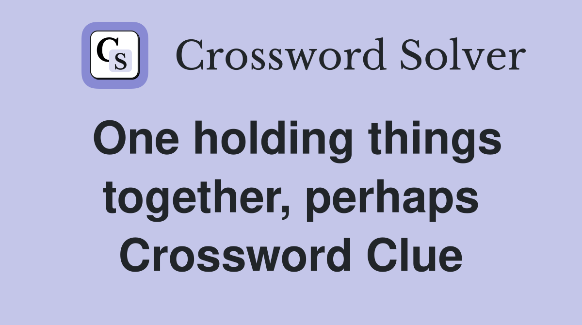 One holding things together, perhaps Crossword Clue