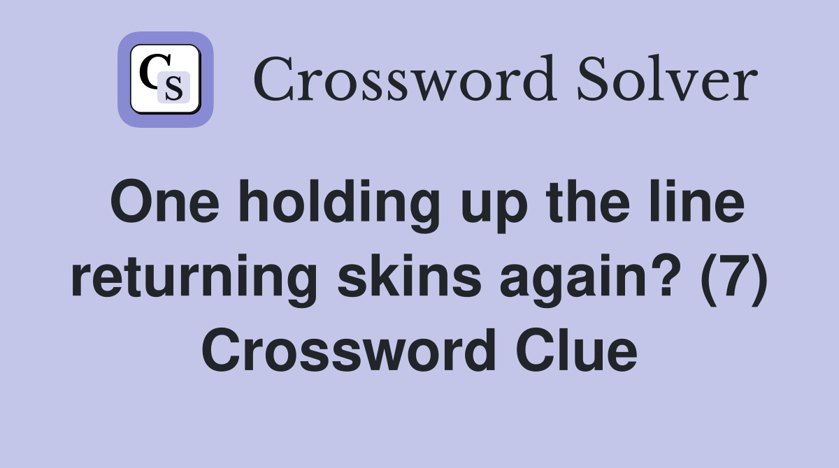 One holding up the line returning skins again? (7) Crossword Clue